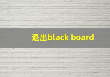 退出black board